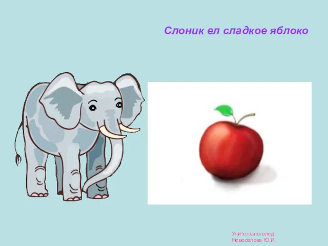 Слоник ел сладкое яблоко Учитель-логопед Новосёлова Ю.И.
