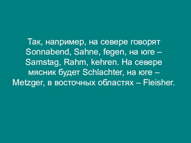 Так, например, на севере говорят Sonnabend, Sahne, fegen, на юге