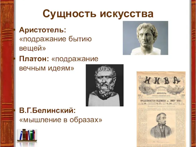 Сущность искусства Аристотель: «подражание бытию вещей» Платон: «подражание вечным идеям» В.Г.Белинский: «мышление в образах»