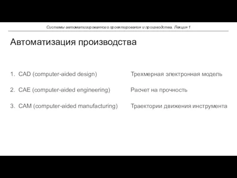 Автоматизация производства Системы автоматизированного проектирования и производства. Лекция 1 1. CAD (computer-aided design)