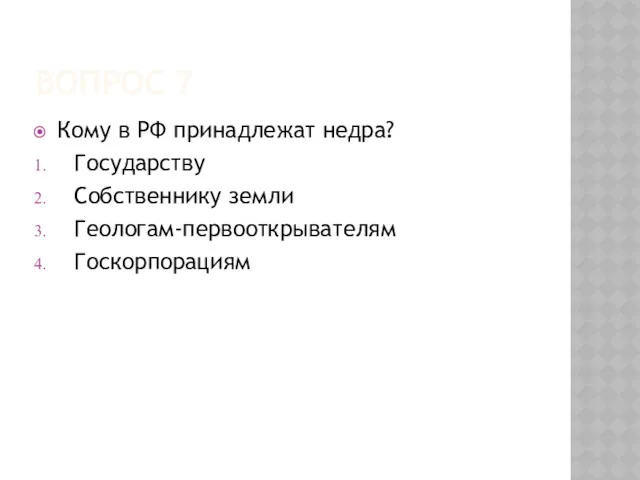 ВОПРОС 7 Кому в РФ принадлежат недра? Государству Собственнику земли Геологам-первооткрывателям Госкорпорациям