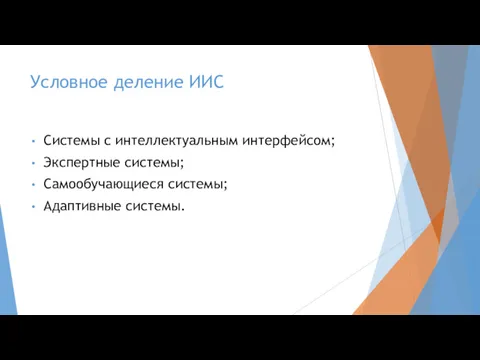 Условное деление ИИС Системы с интеллектуальным интерфейсом; Экспертные системы; Самообучающиеся системы; Адаптивные системы.