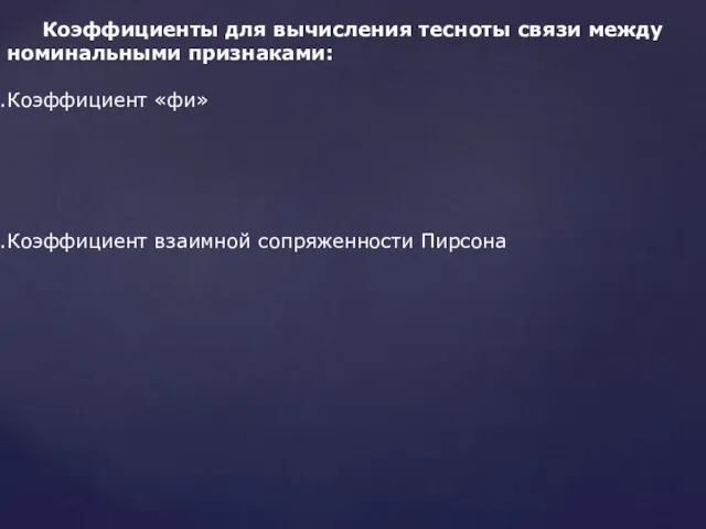 Коэффициенты для вычисления тесноты связи между номинальными признаками: Коэффициент «фи» Коэффициент взаимной сопряженности Пирсона