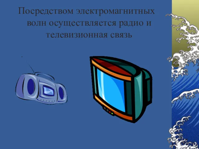 Посредством электромагнитных волн осуществляется радио и телевизионная связь