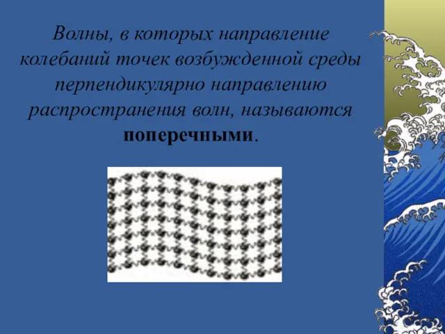 Волны, в которых направление колебаний точек возбужденной среды перпендикулярно направлению распространения волн, называются поперечными.