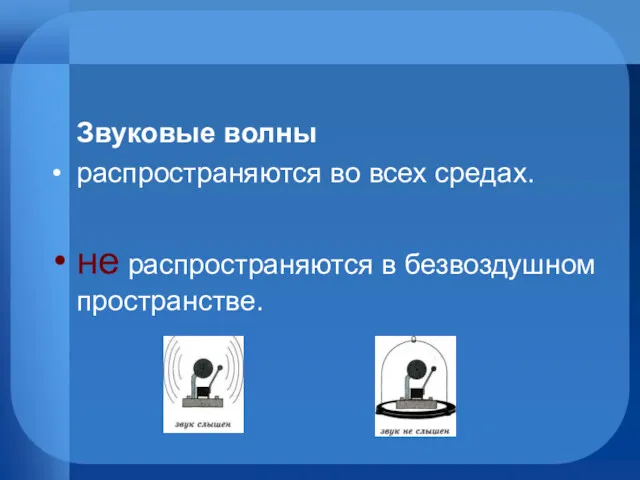 Звуковые волны распространяются во всех средах. не распространяются в безвоздушном пространстве.