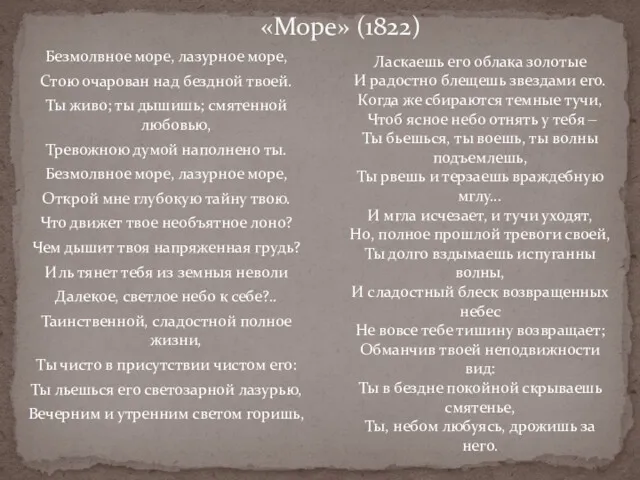 Безмолвное море, лазурное море, Стою очарован над бездной твоей. Ты живо; ты дышишь;