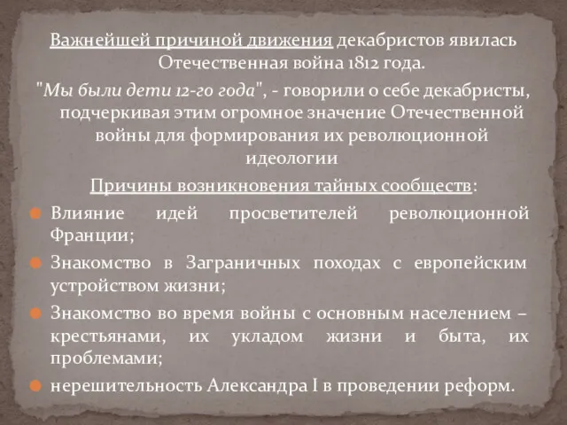 Важнейшей причиной движения декабристов явилась Отечественная война 1812 года. "Мы были дети 12-го