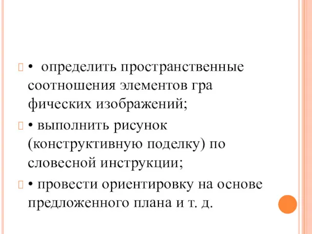 • определить пространственные соотношения элементов гра­фических изображений; • выполнить рисунок (конструктивную поделку) по