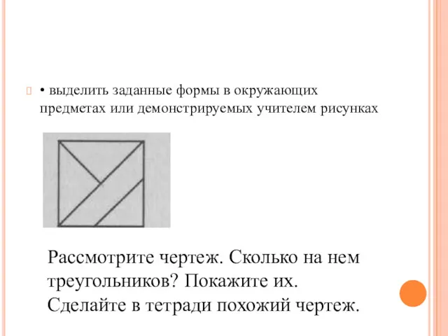 • выделить заданные формы в окружающих предметах или де­монстрируемых учителем рисунках Рассмотрите чертеж.