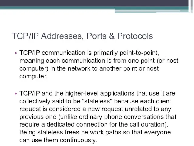 TCP/IP Addresses, Ports & Protocols TCP/IP communication is primarily point-to-point,