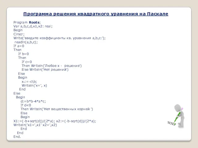 Программа решения квадратного уравнения на Паскале Program Roots; Var a,b,c,d,x1,x2: