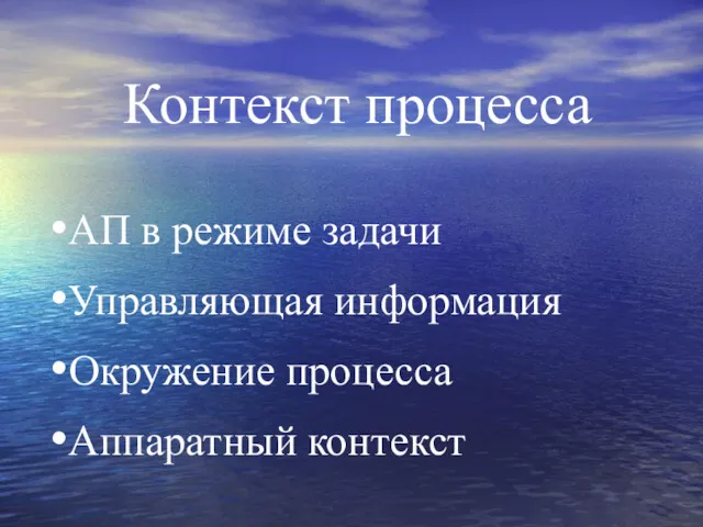 Контекст процесса АП в режиме задачи Управляющая информация Окружение процесса Аппаратный контекст