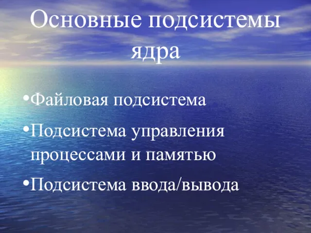 Основные подсистемы ядра Файловая подсистема Подсистема управления процессами и памятью Подсистема ввода/вывода