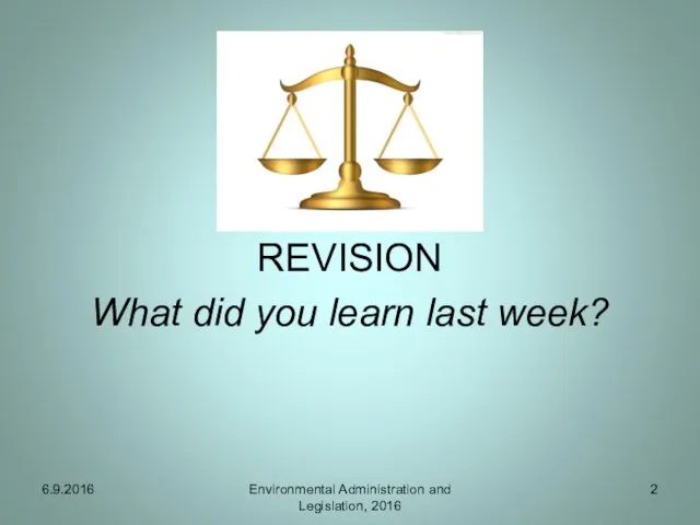 REVISION What did you learn last week? Environmental Administration and Legislation, 2016 6.9.2016