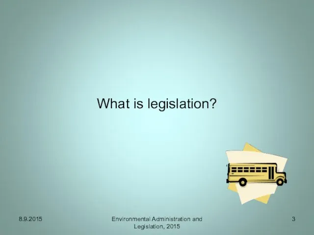 What is legislation? Environmental Administration and Legislation, 2015 8.9.2015