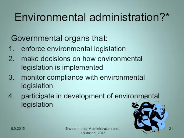 Environmental administration?* Governmental organs that: enforce environmental legislation make decisions