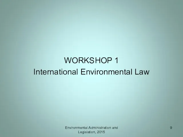 WORKSHOP 1 International Environmental Law Environmental Administration and Legislation, 2015
