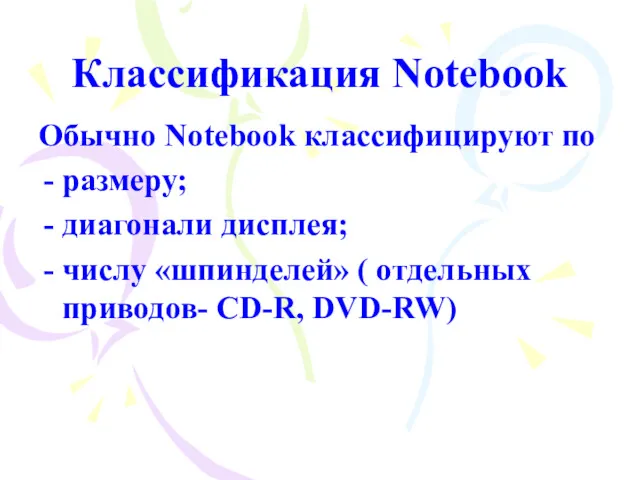 Классификация Notebook Обычно Notebook классифицируют по размеру; диагонали дисплея; числу «шпинделей» ( отдельных приводов- CD-R, DVD-RW)