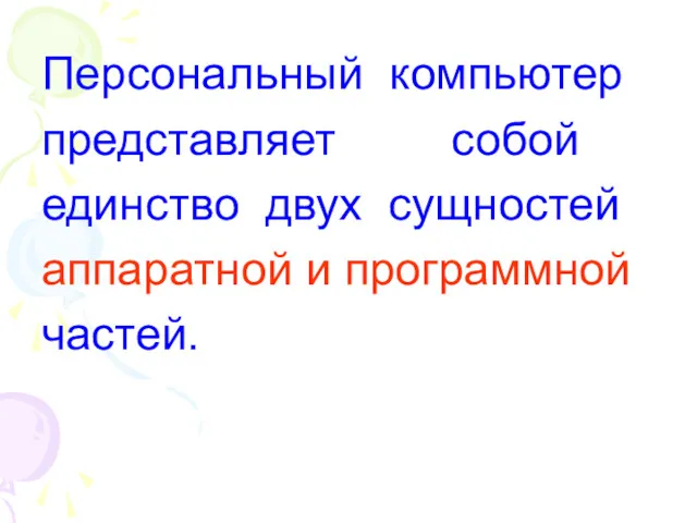 Персональный компьютер представляет собой единство двух сущностей аппаратной и программной частей.