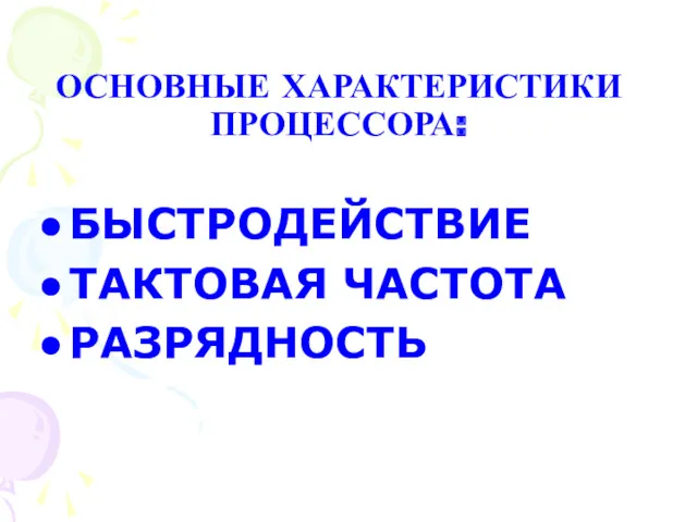 ОСНОВНЫЕ ХАРАКТЕРИСТИКИ ПРОЦЕССОРА: БЫСТРОДЕЙСТВИЕ ТАКТОВАЯ ЧАСТОТА РАЗРЯДНОСТЬ