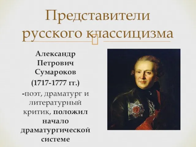 Представители русского классицизма Александр Петрович Сумароков (1717-1777 гг.) -поэт, драматург