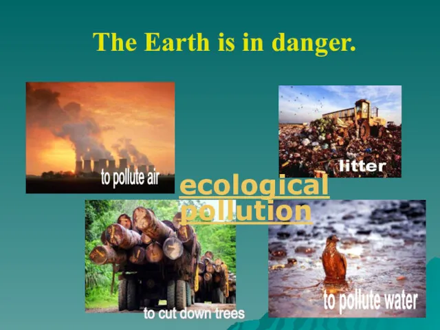 The Earth is in danger. to cut down trees ecological pollution
