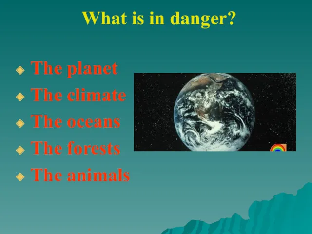 What is in danger? The planet The climate The oceans The forests The animals