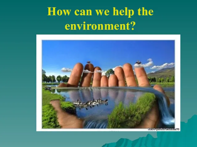 How can we help the environment?