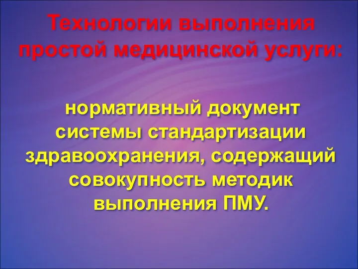 Технологии выполнения простой медицинской услуги: нормативный документ системы стандартизации здравоохранения, содержащий совокупность методик выполнения ПМУ.