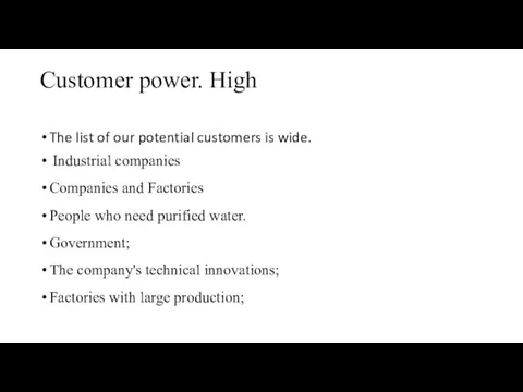 Customer power. High The list of our potential customers is wide. Industrial companies
