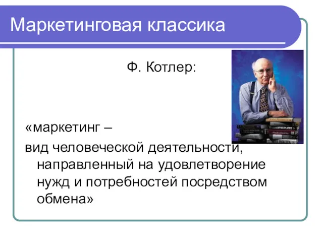 Маркетинговая классика Ф. Котлер: «маркетинг – вид человеческой деятельности, направленный