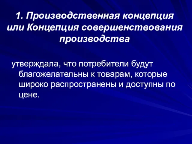 1. Производственная концепция или Концепция совершенствования производства утверждала, что потребители