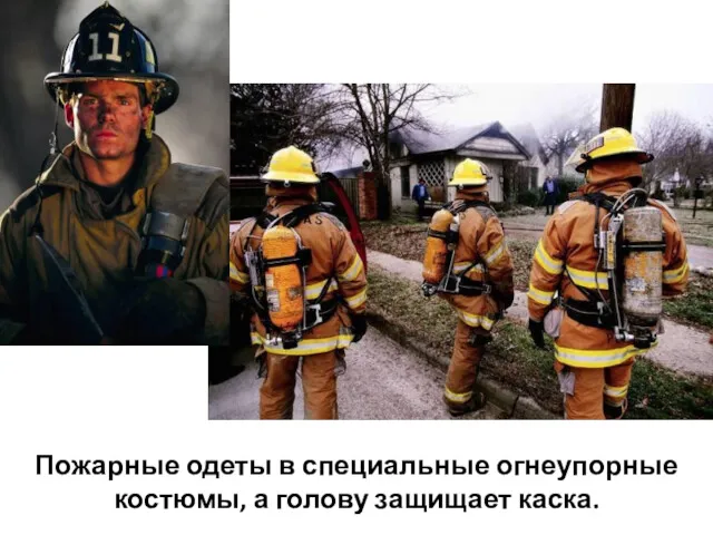 Пожарные одеты в специальные огнеупорные костюмы, а голову защищает каска.