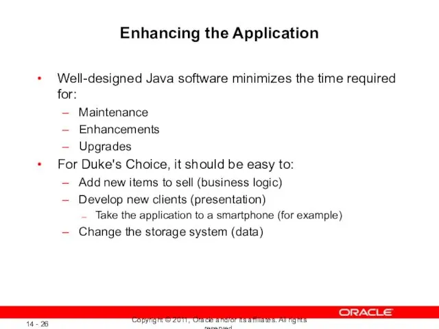 Enhancing the Application Well-designed Java software minimizes the time required for: Maintenance Enhancements