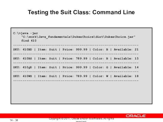 Testing the Suit Class: Command Line C:\>java -jar "C:\work\Java_fundamentals\DukesChoice\dist\DukesChoice.jar" find 410 ------------------------------------------------------------------ SKU: