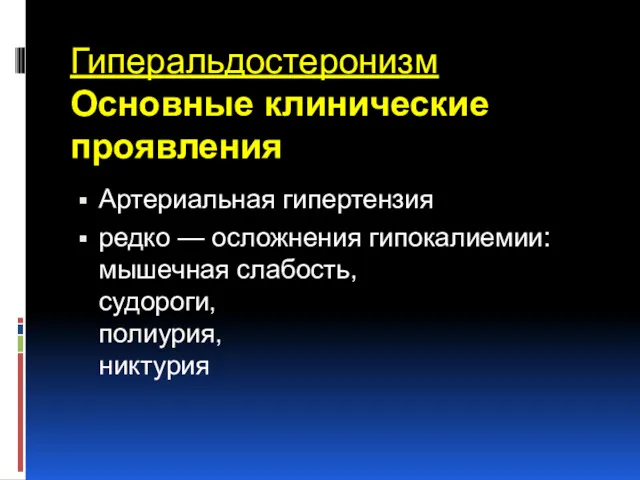 Гиперальдостеронизм Основные клинические проявления Артериальная гипертензия редко — осложнения гипокалиемии: мышечная слабость, судороги, полиурия, никтурия