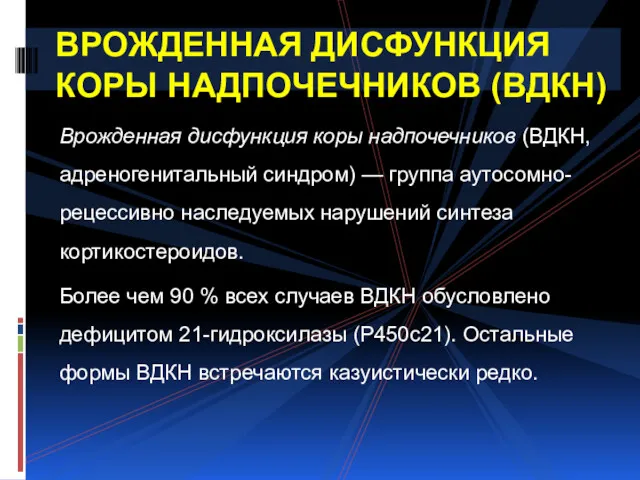 Врожденная дисфункция коры надпочечников (ВДКН, адреногенитальный синдром) — группа аутосомно-рецессивно