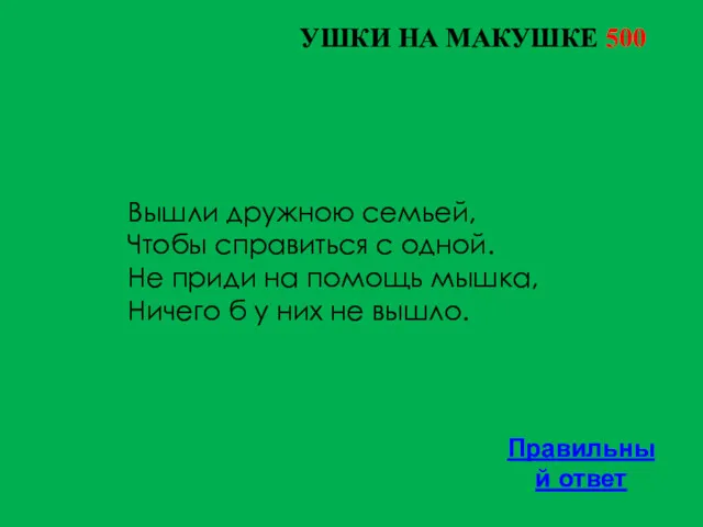 УШКИ НА МАКУШКЕ 500 Правильный ответ Вышли дружною семьей, Чтобы