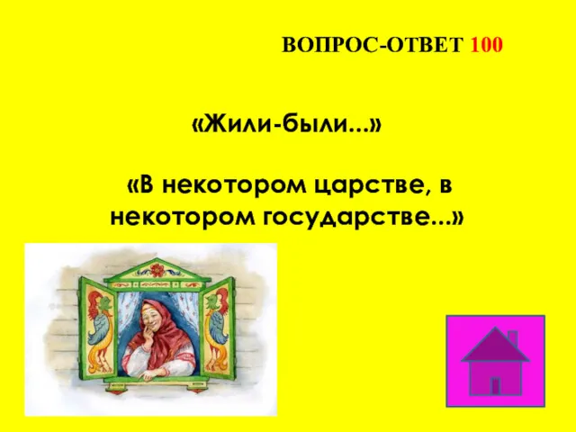 ВОПРОС-ОТВЕТ 100 «Жили-были...» «В некотором царстве, в некотором государстве...»