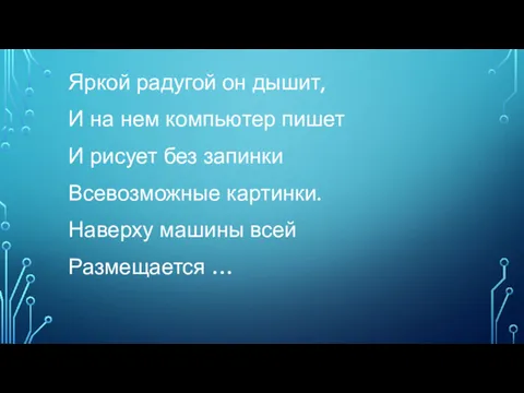 Яркой радугой он дышит, И на нем компьютер пишет И