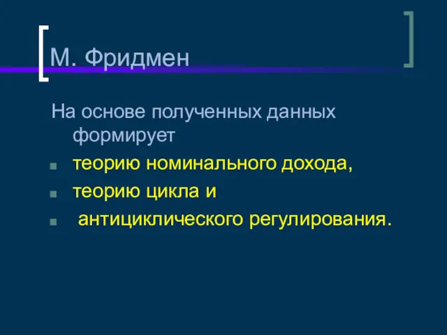 М. Фридмен На основе полученных данных формирует теорию номинального дохода, теорию цикла и антициклического регулирования.