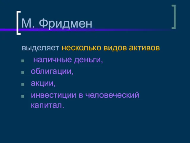 М. Фридмен выделяет несколько видов активов наличные деньги, облигации, акции, инвестиции в человеческий капитал.