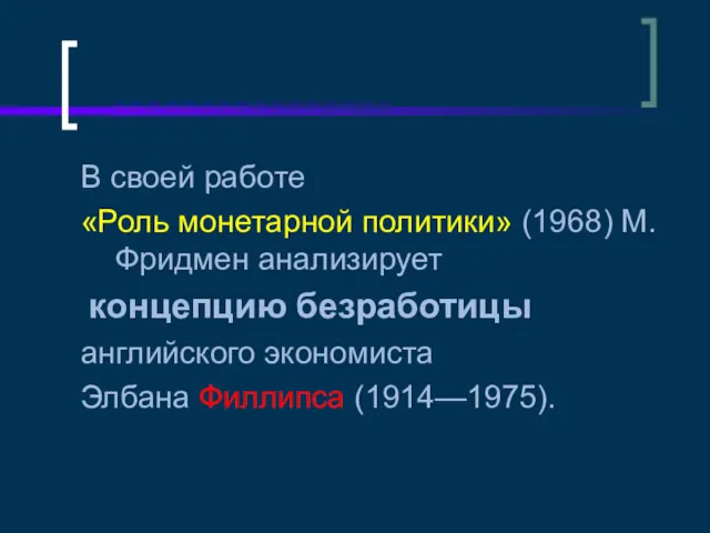 В своей работе «Роль монетарной политики» (1968) М.Фридмен анализирует концепцию безработицы английского экономиста Элбана Филлипса (1914—1975).