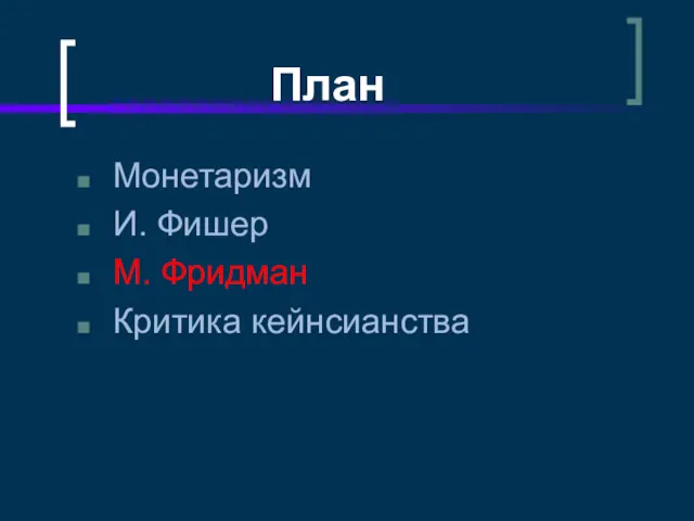 План Монетаризм И. Фишер М. Фридман Критика кейнсианства