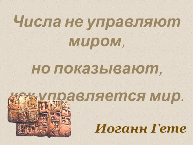 Числа не управляют миром, но показывают, как управляется мир. Иоганн Гете