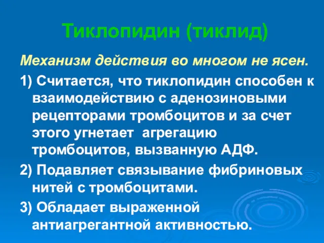 Тиклопидин (тиклид) Механизм действия во многом не ясен. 1) Считается,