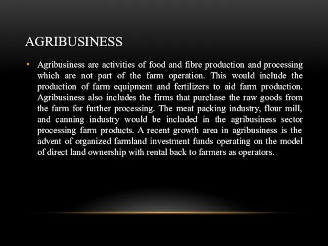 AGRIBUSINESS Agribusiness are activities of food and fibre production and processing which are