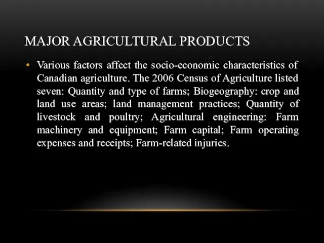 MAJOR AGRICULTURAL PRODUCTS Various factors affect the socio-economic characteristics of Canadian agriculture. The