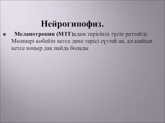 Нейрогипофиз. Меланотропин (МТГ)адам терісінің түсін реттейді. Мөлшері көбейіп кетсе дене